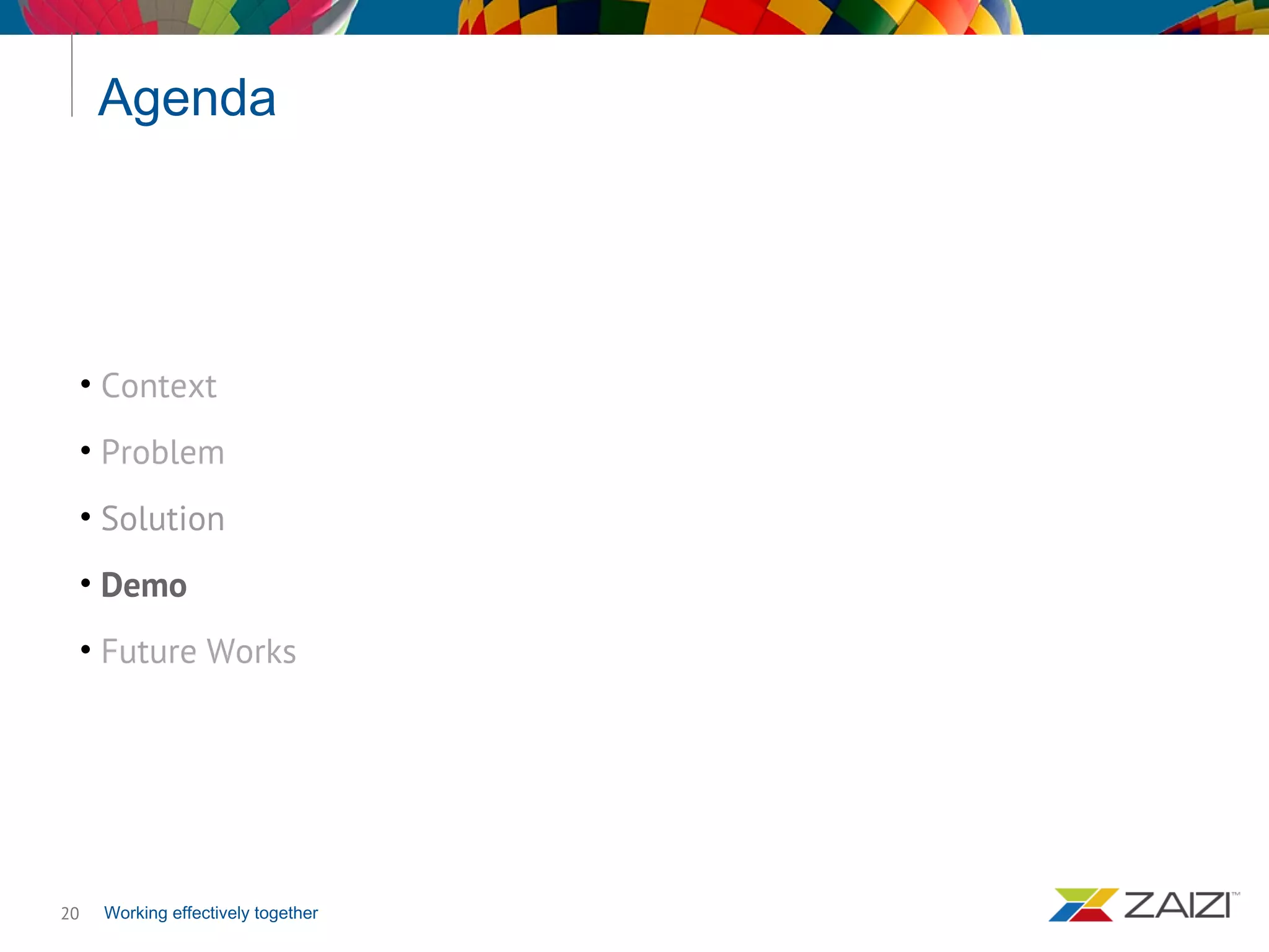 Working effectively together
Agenda
20
• Context
• Problem
• Solution
• Demo
• Future Works
 