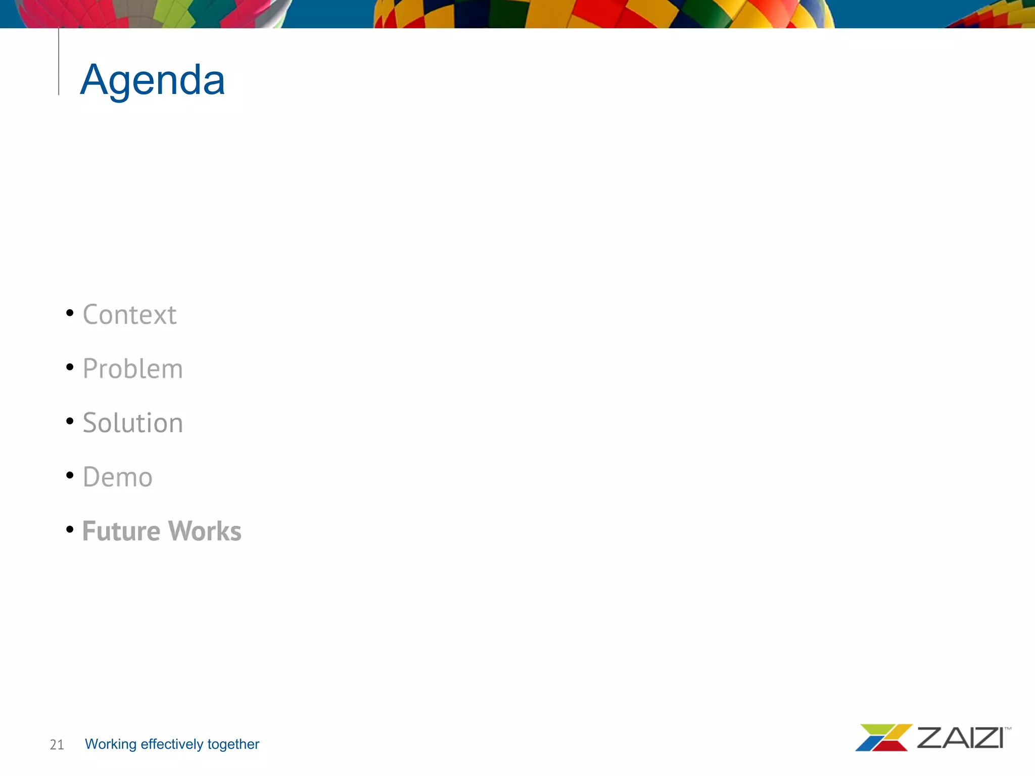 Working effectively together
Agenda
21
• Context
• Problem
• Solution
• Demo
• Future Works
 
