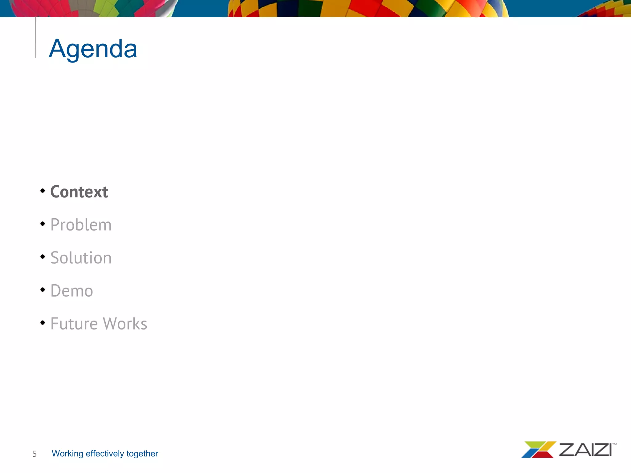 Working effectively together
Agenda
5
• Context
• Problem
• Solution
• Demo
• Future Works
 