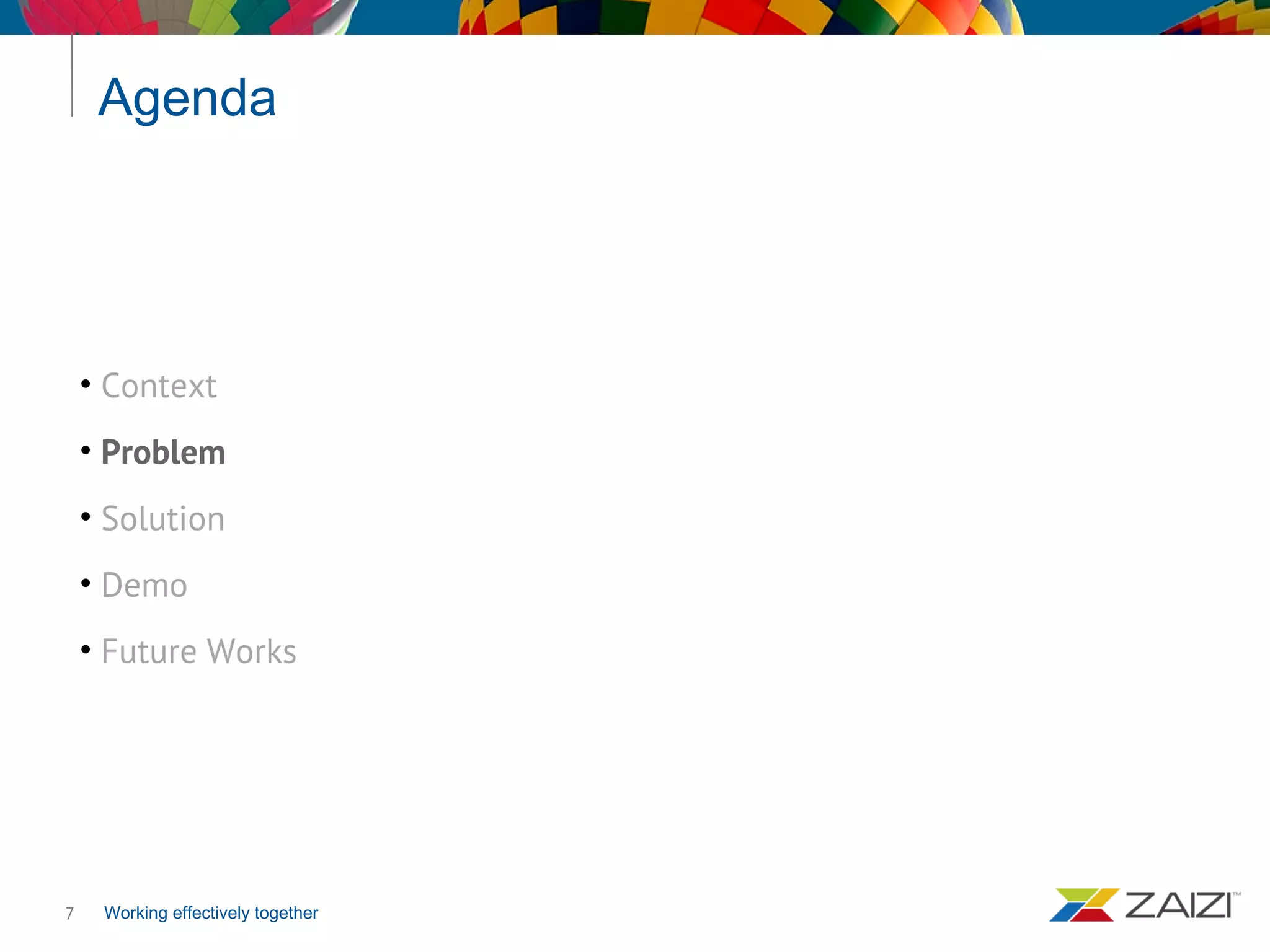 Working effectively together
Agenda
7
• Context
• Problem
• Solution
• Demo
• Future Works
 