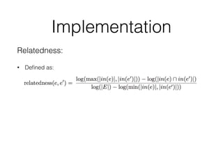 Implementation
Relatedness:
• Deﬁned as:
 