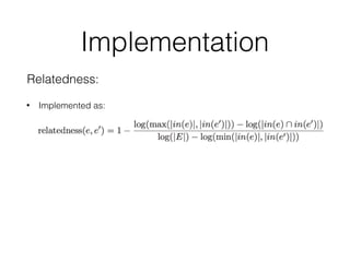 Implementation
Relatedness:
• Deﬁned as:• Implemented as:
 