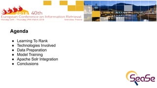 ● Learning To Rank
! Technologies Involved
! Data Preparation
● Model Training
● Apache Solr Integration
! Conclusions
Agenda
 