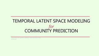 TEMPORAL LATENT SPACE MODELING
for
COMMUNITY PREDICTION
Laboratory for Systems, Software, and Semantics (LS3)
ECIR2020
 