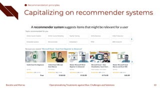 Capitalizing on recommender systems
A recommender system suggests items that might be relevant for a user
10
Operationalizing Treatments against Bias: Challenges and Solutions
Boratto and Marras
Recommendation principles
 