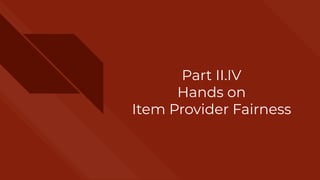 Part II.IV
Hands on
Item Provider Fairness
 
