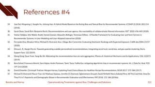 References #4
29. Jiao Dai, Mingming Li, Songlin Hu, Jizhong Han: A Hybrid Model Based on the Rating Bias and Textual Bias for Recommender Systems. ICONIP (2) 2018: 203-214
(2018).
30. Sarah Dean, Sarah Rich, Benjamin Recht: Recommendations and user agency: the reachability of collaboratively-ﬁltered information. FAT* 2020: 436-445 (2020).
31. Yashar Deldjoo, Vito Walter Anelli, Hamed Zamani, Alejandro Bellogín, Tommaso DiNoia - A Flexible Framework for Evaluating User and Item Fairness in
Recommender Systems. In User Modeling and User-Adapted Interaction (2020)
32. Fernando Diaz, Bhaskar Mitra, Michael D. Ekstrand, Asia J. Biega, Ben Carterette: Evaluating Stochastic Rankings with Expected Exposure. CoRR abs/2004.13157
(2020).
33. Divyaa L. R., Nargis Pervin: Towards generating scalable personalized recommendations: Integrating social trust, social bias, and geo-spatial clustering. Decis.
Support Syst. 122 (2019).
34. Qiang Dong, Quan Yuan, Yang-Bo Shi: Alleviating the recommendation bias via rank aggregation. Physica A: Statistical Mechanics and its Applications, 534, 122073.
(2019).
35. Bora Edizel, Francesco Bonchi, Sara Hajian, André Panisson, Tamir Tassa: FaiRecSys: mitigating algorithmic bias in recommender systems. Int. J. Data Sci. Anal. 9(2):
197-213 (2020)
36. David Elsweiler, Christoph Trattner, Morgan Harvey: Exploiting Food Choice Biases for Healthier Recipe Recommendation. SIGIR 2017: 575-584 (2017).
37. Michael D. Ekstrand, Mucun Tian, Ion Madrazo Azpiazu, Jennifer D. Ekstrand, Oghenemaro Anuyah, David McNeill, Maria Soledad Pera: All The Cool Kids, How Do
They Fit In?: Popularity and Demographic Biases in Recommender Evaluation and Effectiveness. FAT 2018: 172-186 (2018a).
121
Operationalizing Treatments against Bias: Challenges and Solutions
Boratto and Marras
 