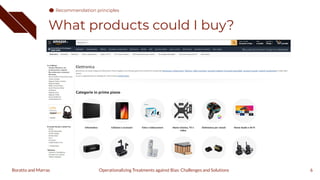 What products could I buy?
6
Operationalizing Treatments against Bias: Challenges and Solutions
Boratto and Marras
Recommendation principles
 