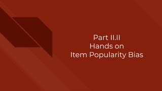 Part II.II
Hands on
Item Popularity Bias
 