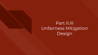 Part II.III
Unfairness Mitigation
Design
 