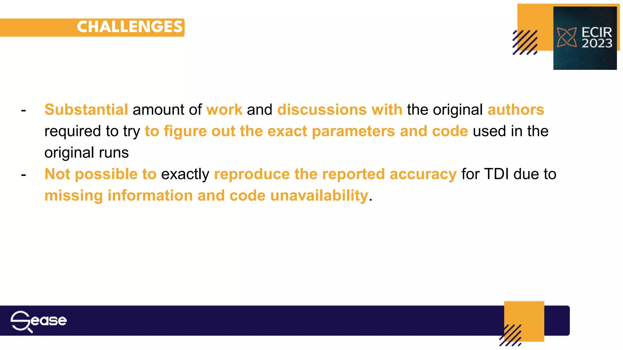 CHALLENGES
- Substantial amount of work and discussions with the original authors
required to try to ﬁgure out the exact parameters and code used in the
original runs
- Not possible to exactly reproduce the reported accuracy for TDI due to
missing information and code unavailability.
 