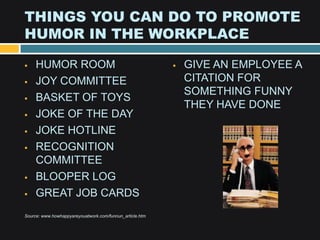 THE BOTTOM LINE

    Humor contributes to positive
    morale which is a major factor
    contributing to the retention of...