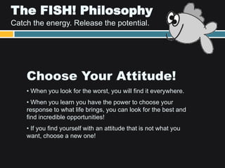 The FISH! Philosophy
Catch the energy. Release the potential.
 