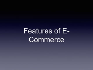 Features of E-
Commerce
 