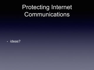 Protecting Internet
Communications
• ideas?
 