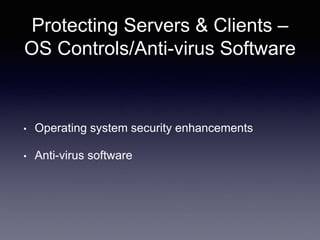 Protecting Servers & Clients –
OS Controls/Anti-virus Software
• Operating system security enhancements
• Anti-virus software
 