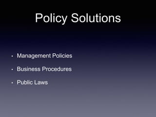 Policy Solutions
• Management Policies
• Business Procedures
• Public Laws
 
