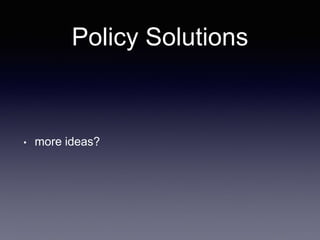 Policy Solutions
• more ideas?
 