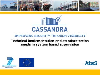 IMPROVING SECURITY THROUGH VISIBILITY
Technical implementation and standardization
     needs in system based supervision
 