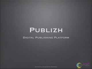 Publizh
Digital Publishing Platform
Apptividia Co., Ltd Confidential Proprietary
 