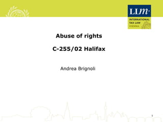 Abuse of rights

C-255/02 Halifax


  Andrea Brignoli




                    1
 