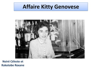 Affaire Kitty Genovese

Noiré Céleste et
Rakotobe Roxane

 