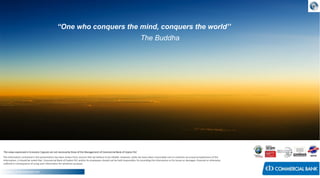The views expressed in Economic Capsule are not necessarily those of the Management of Commercial Bank of Ceylon PLC
The information contained in this presentation has been drawn from sources that we believe to be reliable. However, while we have taken reasonable care to maintain accuracy/completeness of the
information, it should be noted that Commercial Bank of Ceylon PLC and/or its employees should not be held responsible, for providing the information or for losses or damages, financial or otherwise,
suffered in consequence of using such information for whatever purpose.
Research & Development Unit
“One who conquers the mind, conquers the world’’
The Buddha
 