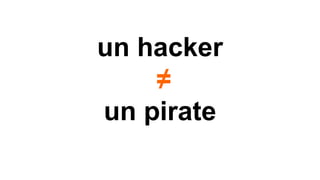 un hacker 
≠ 
un pirate 
 