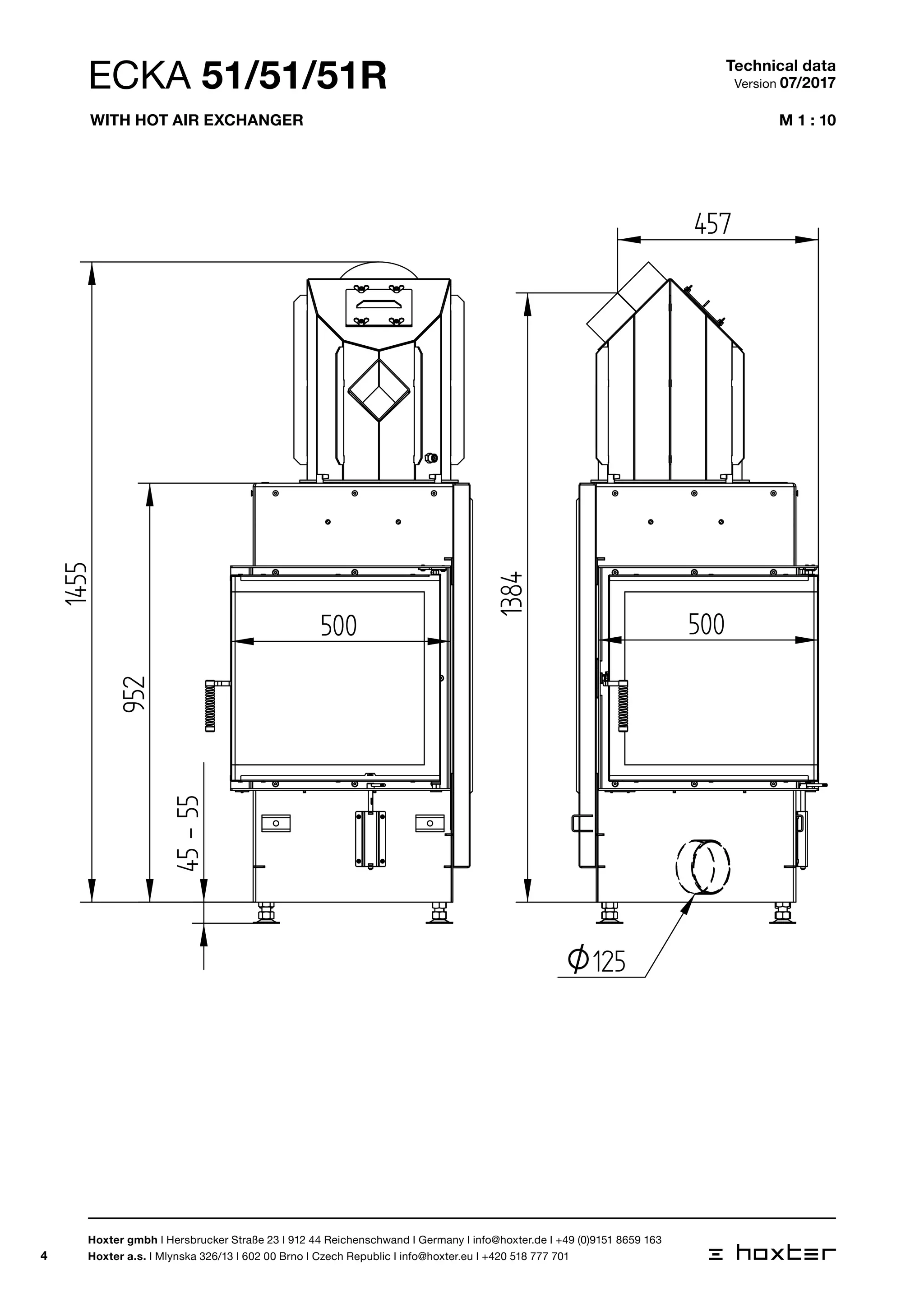 4
M 1 : 10
1:10
45-55
952
1455
500 500
550
500
560
200O
O125
457
1384
ECK1:10
45-55
500 500
550
500
200O
O125
457
1384
ECKA 51/51/51R Technical data
Version 07/2017
Hoxter gmbh I Hersbrucker Straße 23 I 912 44 Reichenschwand I Germany I info@hoxter.de I +49 (0)9151 8659 163
Hoxter a.s. I Mlynska 326/13 I 602 00 Brno I Czech Republic I info@hoxter.eu I +420 518 777 701
With hot air exchanger
 