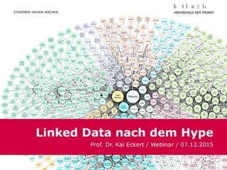 Linked Data nach dem Hype
Prof. Dr. Kai Eckert / Webinar / 07.12.2015
 