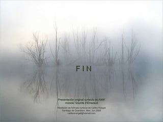F I N Presentación original cortesía de AMIK música: Sourde d’Emeraud Reedición de formato cortesía de Carlos Rangel Santiago de Querétaro, Mex. Jun.2008 [email_address] 
