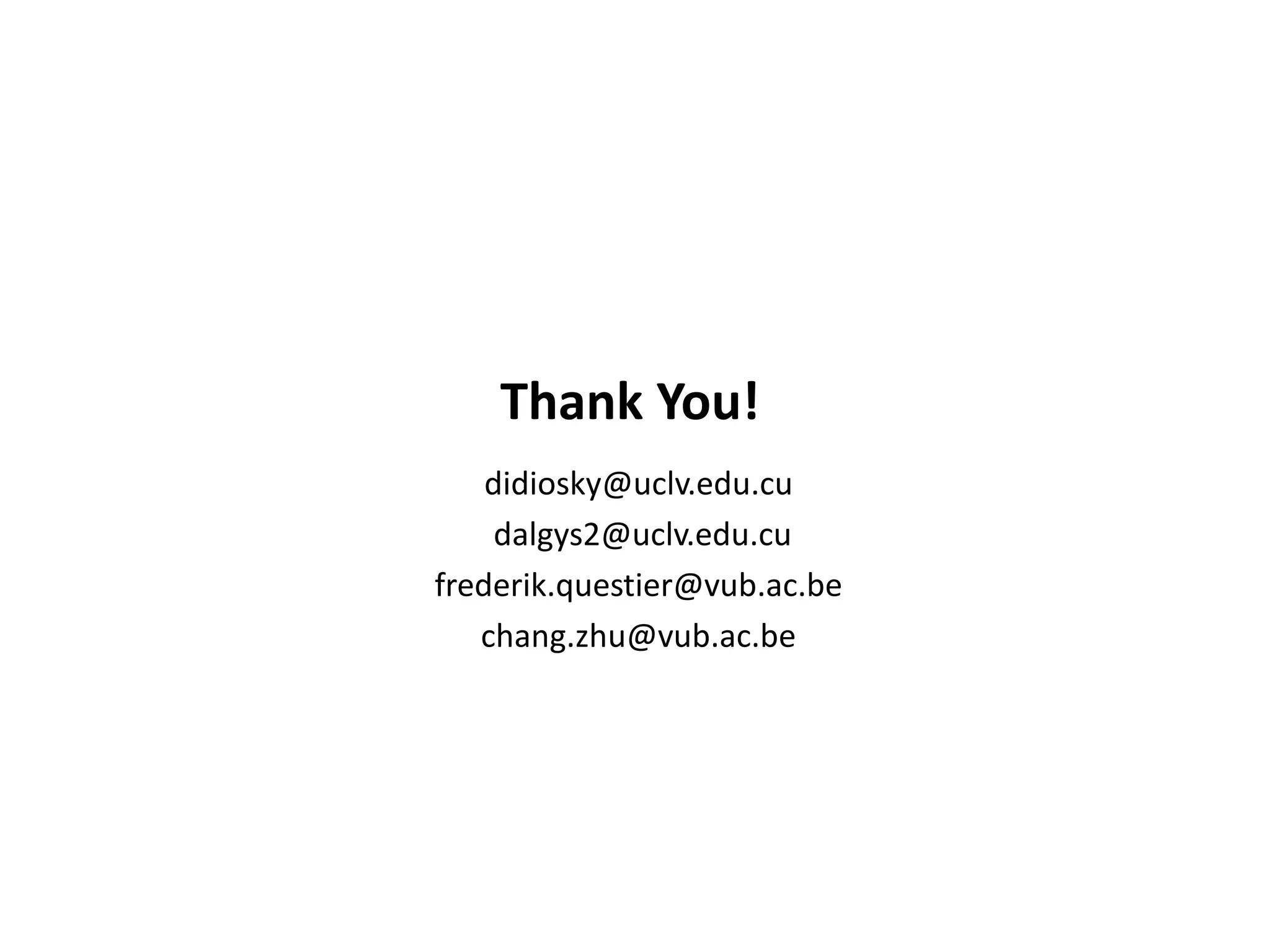 Thank You!
    didiosky@uclv.edu.cu
     dalgys2@uclv.edu.cu
frederik.questier@vub.ac.be
   chang.zhu@vub.ac.be
 