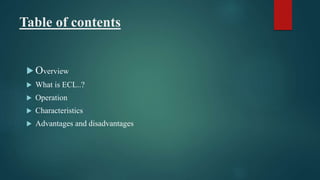 Table of contents
 Overview
 What is ECL..?
 Operation
 Characteristics
 Advantages and disadvantages
 