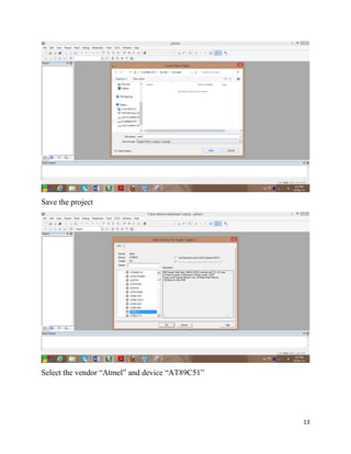 13
Save the project
Select the vendor “Atmel” and device “AT89C51”
 