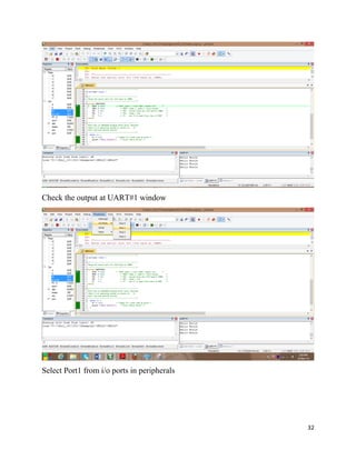 32
Check the output at UART#1 window
Select Port1 from i/o ports in peripherals
 