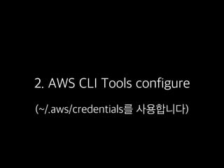2. AWS CLI Tools configure
(~/.aws/credentials를 사용합니다)
 