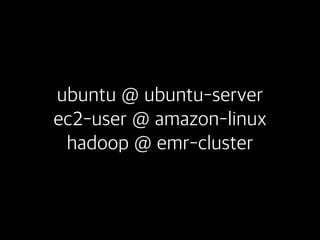 ubuntu @ ubuntu-server
ec2-user @ amazon-linux
hadoop @ emr-cluster
 