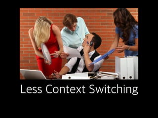 Less Context Switching
 