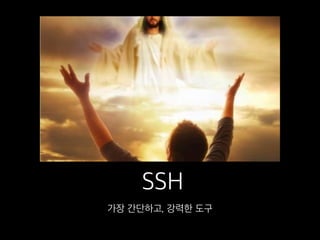 가장 간단하고, 강력한 도구
SSH
 