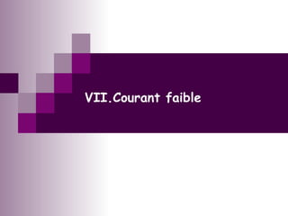 VII.Courant faible
 