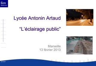 CETE
Méditerranée
22/10/07
1
Lycée Antonin Artaud
“L’éclairage public”
Marseille
13 février 2013
 