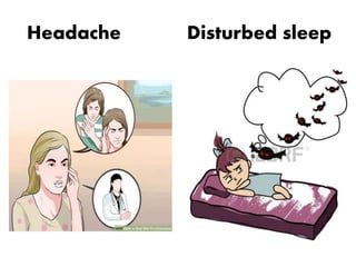Headache Disturbed sleep
 