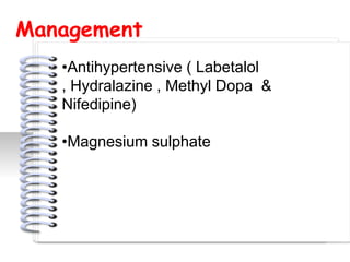 Management
   •Antihypertensive ( Labetalol
   , Hydralazine , Methyl Dopa &
   Nifedipine)

   •Magnesium sulphate

                    #
 