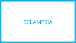 ECLAMPSIA
 