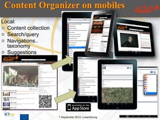 Local:
 Content collection
 Search/query
 Navigations..
  taxonomy
 Suggestions
 …




                       7 September 2012, Luxembourg   18
 