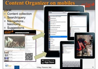 Local:
 Content collection
 Search/query
 Navigations..
  taxonomy
 Suggestions
 …




                       8 May, Florence, Italy   18
 