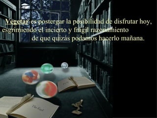 Vegetar  es postergar la posibilidad de disfrutar hoy, esgrimiendo el incierto y frágil razonamiento  de que quizás podamos hacerlo mañana. 