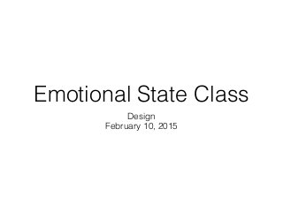 Emotional State Class
Design
February 10, 2015
 