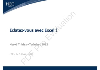 n
                                    tio
                               ua
Eclatez-vous avec Excel !



                               al
                         Ev
                         o
Hervé Thiriez –Techdays 2012
                    Pr

HT – Le 7 février 2012
               F
        PD
 