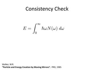 Consistency Check
Walker, W.R.
“Particle and Energy Creation by Moving Mirrors”. PRD, 1985
 